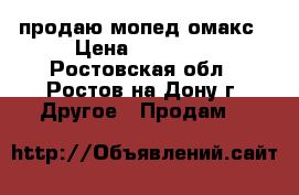 продаю мопед омакс › Цена ­ 20 000 - Ростовская обл., Ростов-на-Дону г. Другое » Продам   